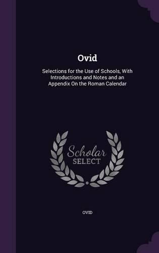 Cover image for Ovid: Selections for the Use of Schools, with Introductions and Notes and an Appendix on the Roman Calendar