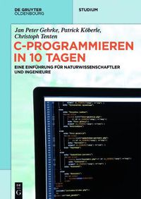 Cover image for C-Programmieren in 10 Tagen: Eine Einfuhrung Fur Naturwissenschaftler Und Ingenieure