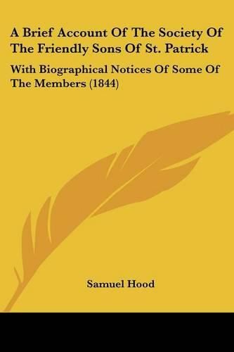 A Brief Account of the Society of the Friendly Sons of St. Patrick: With Biographical Notices of Some of the Members (1844)