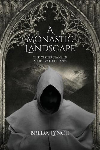 Cover image for A Monastic Landscape: The Cistercians In Medieval Ireland