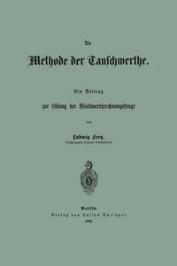 Cover image for Die Methode Der Tauschwerthe: Ein Beitrag Zur Loesung Der Waldwerthrechnungsfrage