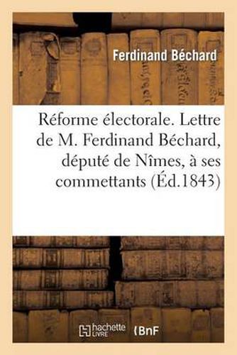Reforme Electorale. Lettre de M. Ferdinand Bechard, Depute de Nimes, A Ses Commettants