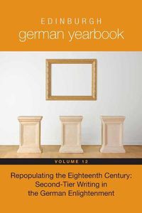 Cover image for Edinburgh German Yearbook 12: Repopulating the Eighteenth Century: Second-Tier Writing in the German Enlightenment