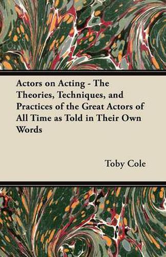 Actors on Acting - The Theories, Techniques, and Practices of the Great Actors of All Time as Told in Their Own Words