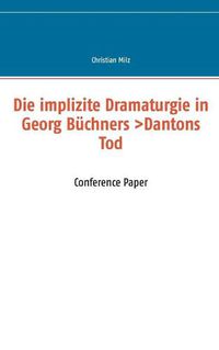 Cover image for Die implizite Dramaturgie in Georg Buchners >Dantons Tod: Conference Paper