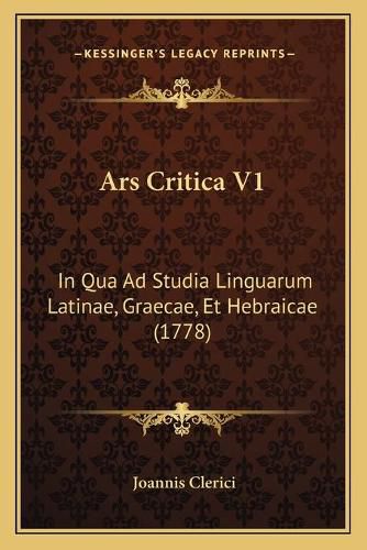 Cover image for Ars Critica V1: In Qua Ad Studia Linguarum Latinae, Graecae, Et Hebraicae (1778)