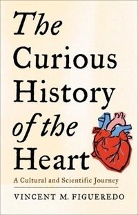 Cover image for The Curious History of the Heart: A Cultural and Scientific Journey