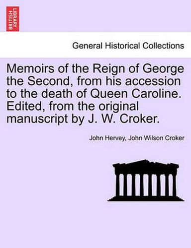 Cover image for Memoirs of the Reign of George the Second, from His Accession to the Death of Queen Caroline. Edited, from the Original Manuscript by J. W. Croker. Vol. II