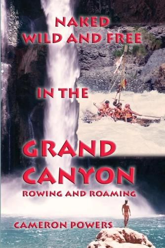 Cover image for Naked Wild and Free in the Grand Canyon: Rowing and Roaming