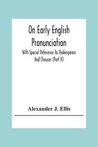 Cover image for On Early English Pronunciation: With Special Reference To Shakespeare And Chaucer (Part Ii)