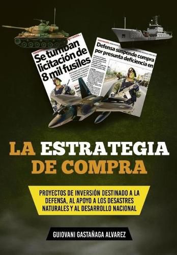 Cover image for La Estrategia de Compra: Proyectos de Inversion Destinado a la Defensa, Al Apoyo a Los Desastres Naturales Y Al Desarrollo Nacional