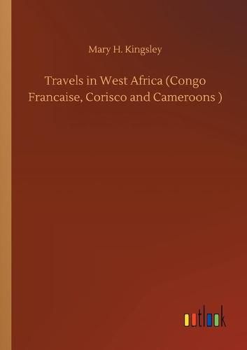 Cover image for Travels in West Africa (Congo Francaise, Corisco and Cameroons )