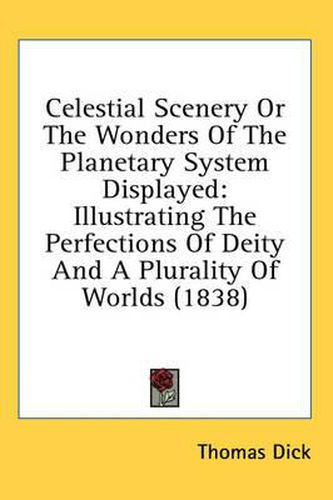 Cover image for Celestial Scenery or the Wonders of the Planetary System Displayed: Illustrating the Perfections of Deity and a Plurality of Worlds (1838)