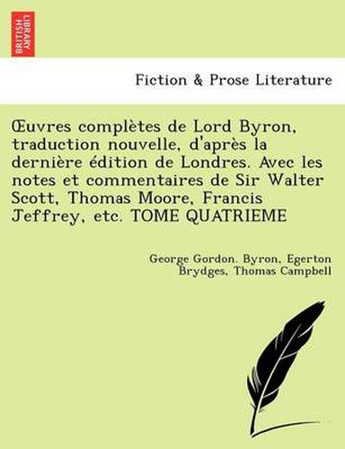 Uvres Completes de Lord Byron, Traduction Nouvelle, D'Apr S La Derni Re Dition de Londres. Avec Les Notes Et Commentaires de Sir Walter Scott, Thomas