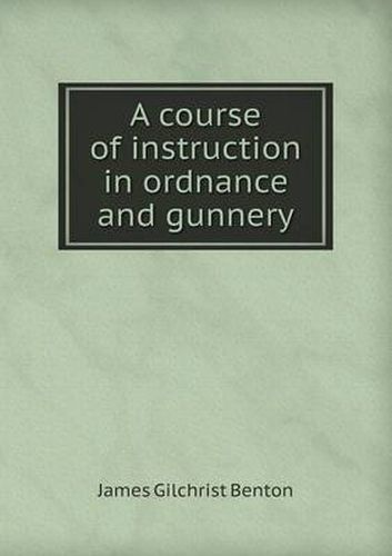 Cover image for A Course of Instruction in Ordnance and Gunnery