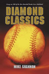 Cover image for Diamond Classics: Essays on 100 of the Best Baseball Books Ever Published