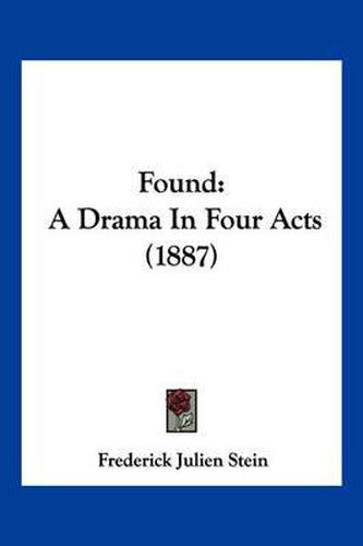Cover image for Found: A Drama in Four Acts (1887)