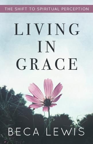 Cover image for Living In Grace: The Shift To Spiritual Perception