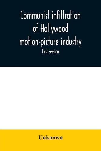 Cover image for Communist infiltration of Hollywood motion-picture industry: hearing before the Committee on Un-American activities, House of Representatives, Eighty-second Congress, first session