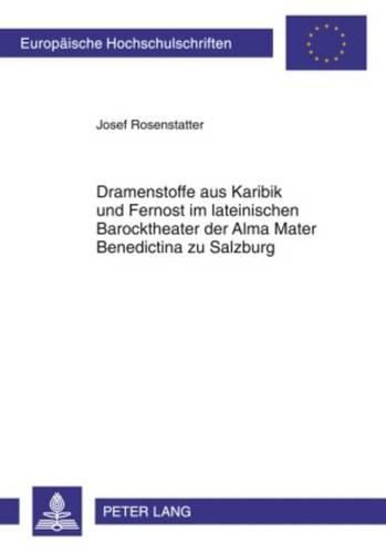 Cover image for Dramenstoffe Aus Karibik Und Fernost Im Lateinischen Barocktheater Der Alma Mater Benedictina Zu Salzburg