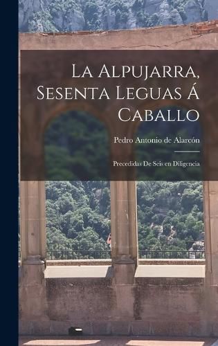 Cover image for La alpujarra, sesenta leguas a caballo; precedidas de seis en diligencia