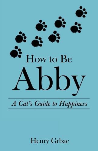 Cover image for How to Be Abby: A Cat's Guide to Happiness