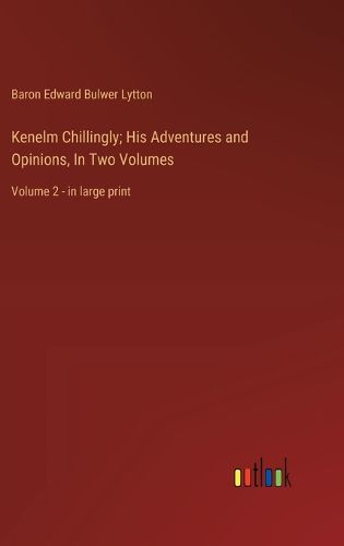 Cover image for Kenelm Chillingly; His Adventures and Opinions, In Two Volumes