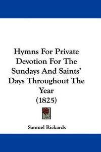 Cover image for Hymns For Private Devotion For The Sundays And Saints' Days Throughout The Year (1825)