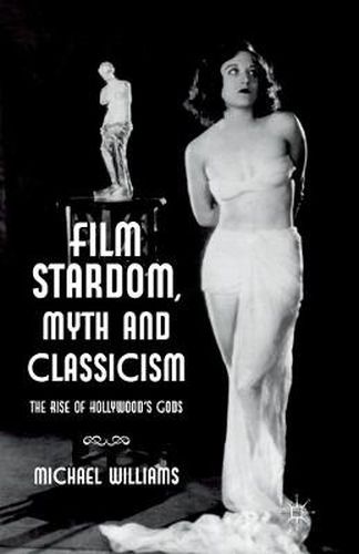 Film Stardom, Myth and Classicism: The Rise of Hollywood's Gods