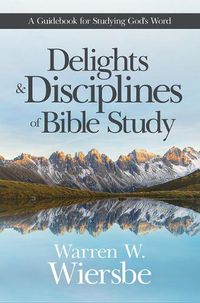 Cover image for Delights and Disciplines of Bible Study: A Guidebook for Studying God's Word