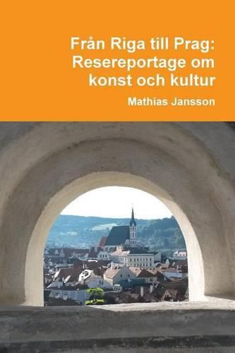 Cover image for Fran Riga till Prag. Resereportage om konst och kultur
