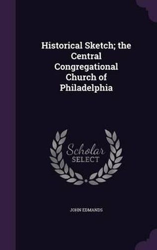 Cover image for Historical Sketch; The Central Congregational Church of Philadelphia