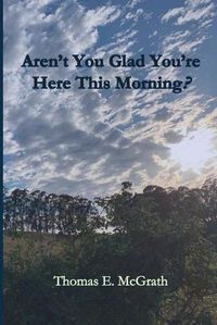 Cover image for Aren't You Glad Your'e Here This Morning?