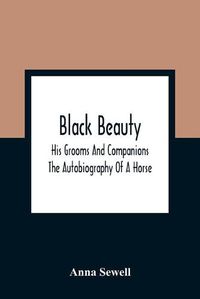 Cover image for Black Beauty: His Grooms And Companions; The Autobiography Of A Horse