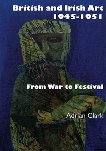 Cover image for British and Irish Art 1945-1951: From War to Festival