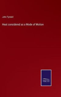 Cover image for Heat considered as a Mode of Motion