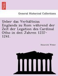 Cover image for Ueber Das Verha Ltniss Englands Zu ROM Wa Hrend Der Zeit Der Legation Des Cardinal Otho in Den Jahren 1237-1241.