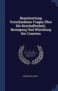 Cover image for Beantwortung Verschiedener Fragen Uber Die Beschaffenheit, Bewegung Und Wurckung Der Cometen