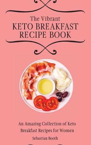 Cover image for The Vibrant Keto Breakfast Recipe Book: An Amazing Collection of Keto Breakfast Recipes for Women