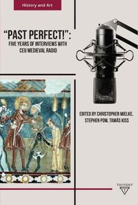 Cover image for Past Perfect!: Five Years of Interviews with CEU Medieval Radio