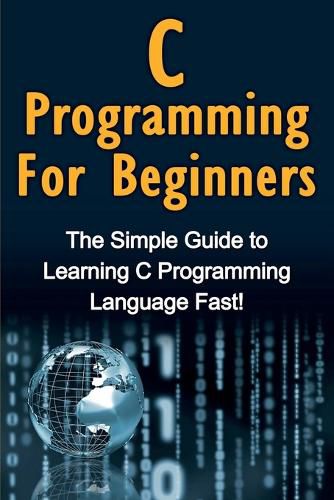 Cover image for C Programming For Beginners: The Simple Guide to Learning C Programming Language Fast!