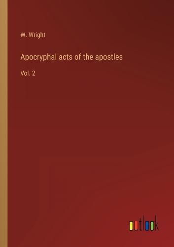 Apocryphal acts of the apostles: Vol. 2