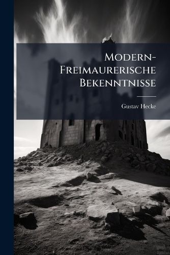 Cover image for Modern-Freimaurerische Bekenntnisse: Beitrge Zur Welt-Und Lebensanschauung