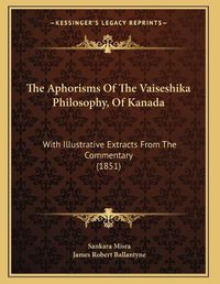 Cover image for The Aphorisms of the Vaiseshika Philosophy, of Kanada: With Illustrative Extracts from the Commentary (1851)