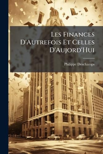 Cover image for Les Finances D'Autrefois Et Celles D'Aujord'hui: Les Budgets de La France, 1870-1902