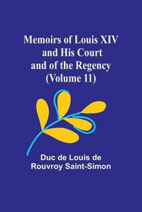 Cover image for Memoirs of Louis XIV and His Court and of the Regency (Volume 11)