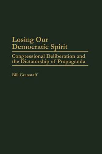 Cover image for Losing Our Democratic Spirit: Congressional Deliberation and the Dictatorship of Propaganda