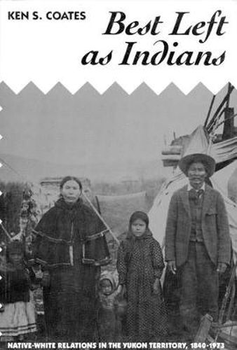 Cover image for Best Left as Indians: Native-White Relations in the Yukon Territory, 1840-1973