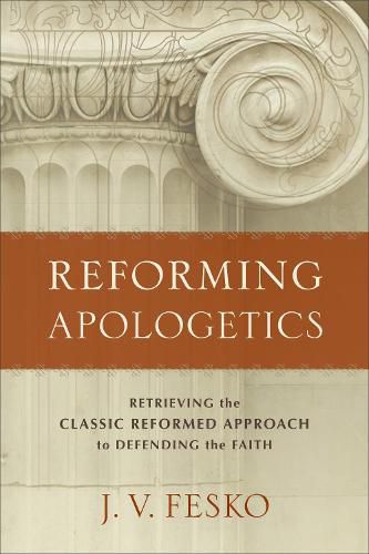 Cover image for Reforming Apologetics - Retrieving the Classic Reformed Approach to Defending the Faith