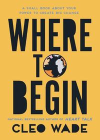 Cover image for Where to Begin: A Small Book about Your Power to Create Big Change